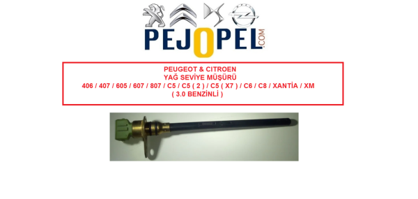PEUGEOT & CITROEN YAĞ SEVİYE MÜŞÜRÜ  406 / 407 / 605 / 607 / 807 / C5 / C5 ( 2 ) / C5 ( X7 ) / C6 / C8 / XANTİA / XM ( 3.0 BENZİNLİ )