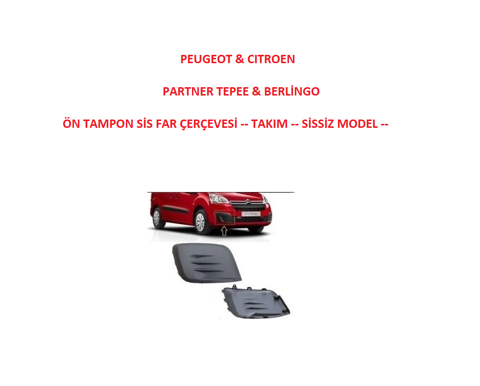 PEUGEOT & CITROEN   PARTNER TEPEE & BERLİNGO   ÖN TAMPON SİS FAR ÇERÇEVESİ -- TAKIM -- SİSSİZ MODEL --