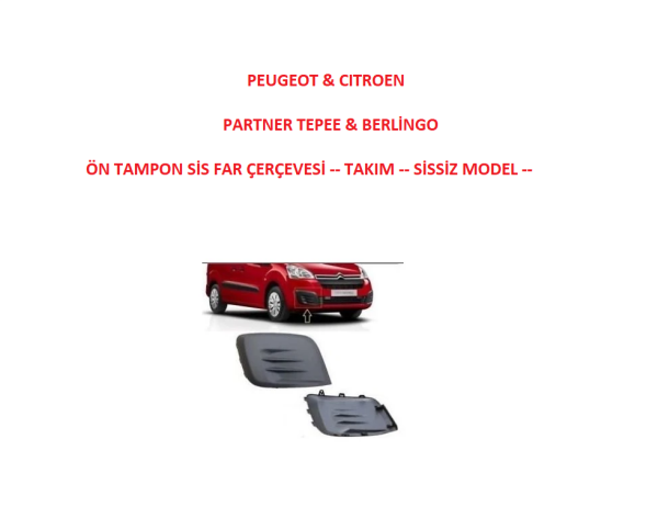 PEUGEOT & CITROEN   PARTNER TEPEE & BERLİNGO   ÖN TAMPON SİS FAR ÇERÇEVESİ -- TAKIM -- SİSSİZ MODEL --
